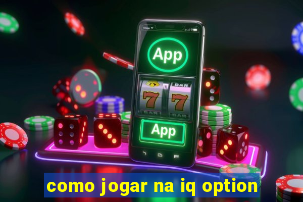 como jogar na iq option